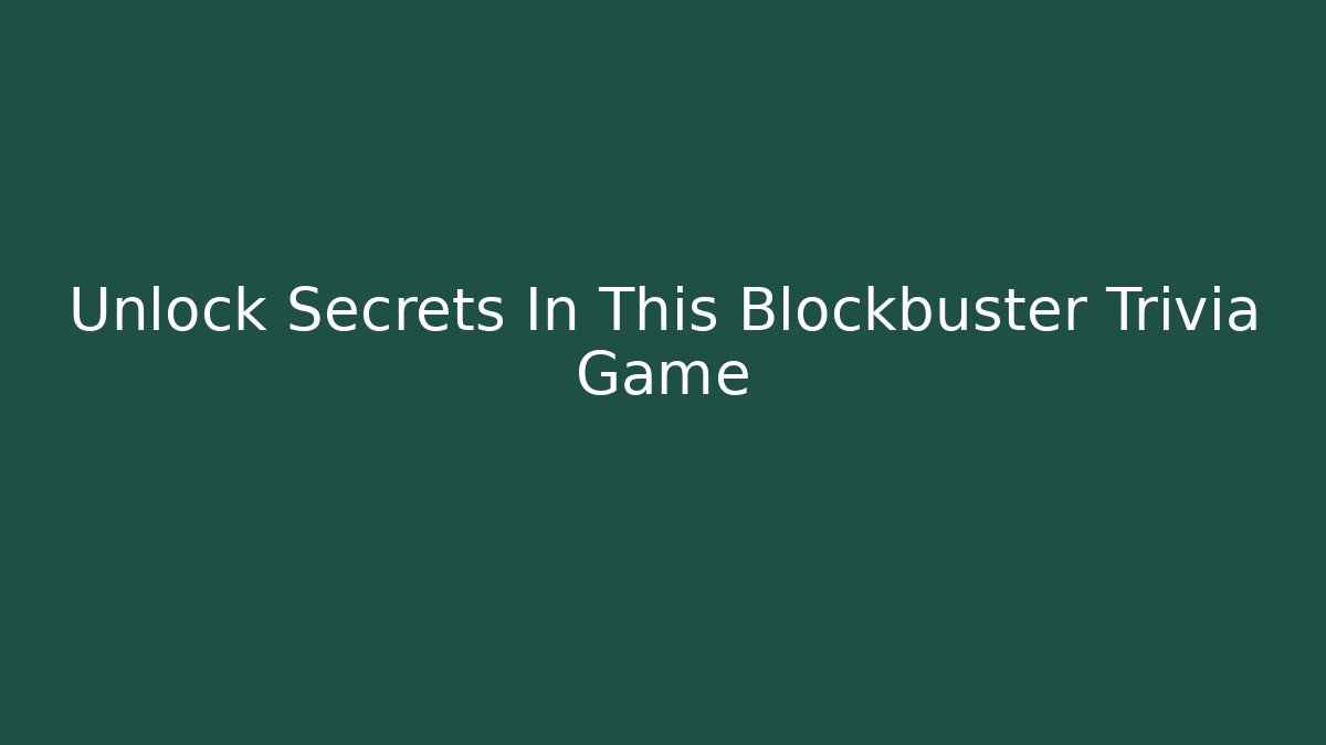 Unlock Secrets In This Blockbuster Trivia Game