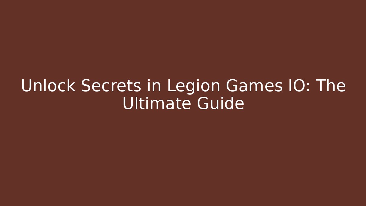 Unlock Secrets in Legion Games IO: The Ultimate Guide