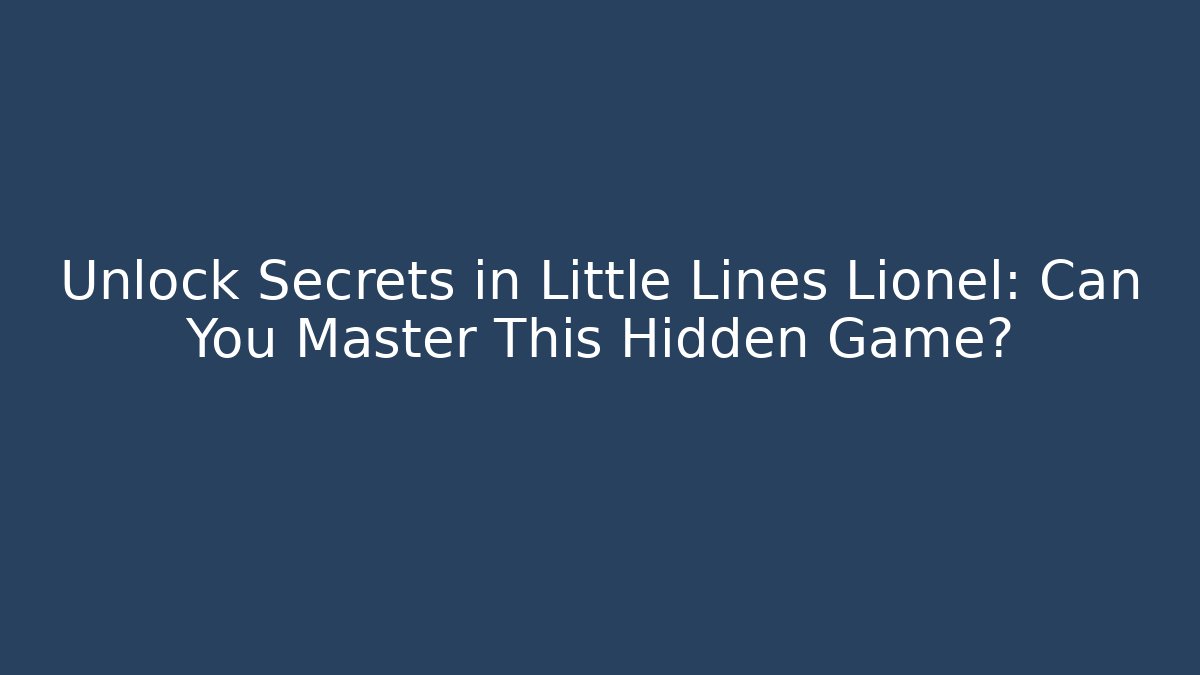Unlock Secrets in Little Lines Lionel: Can You Master This Hidden Game?