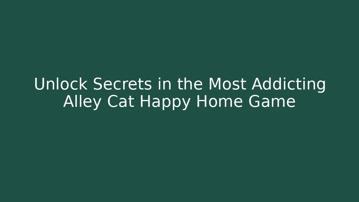 Unlock Secrets in the Most Addicting Alley Cat Happy Home Game