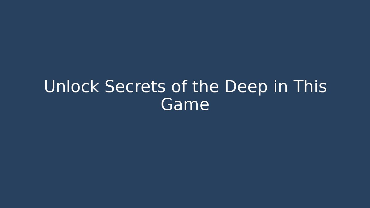 Unlock Secrets of the Deep in This Game