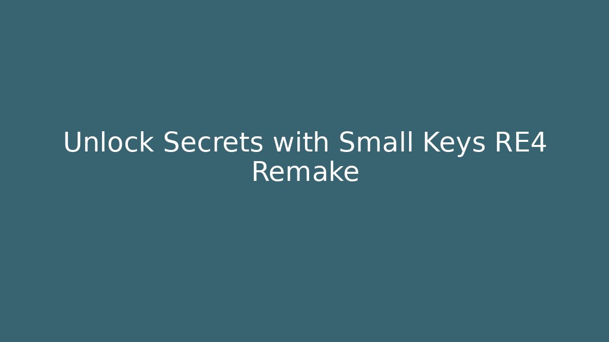 Unlock Secrets with Small Keys RE4 Remake