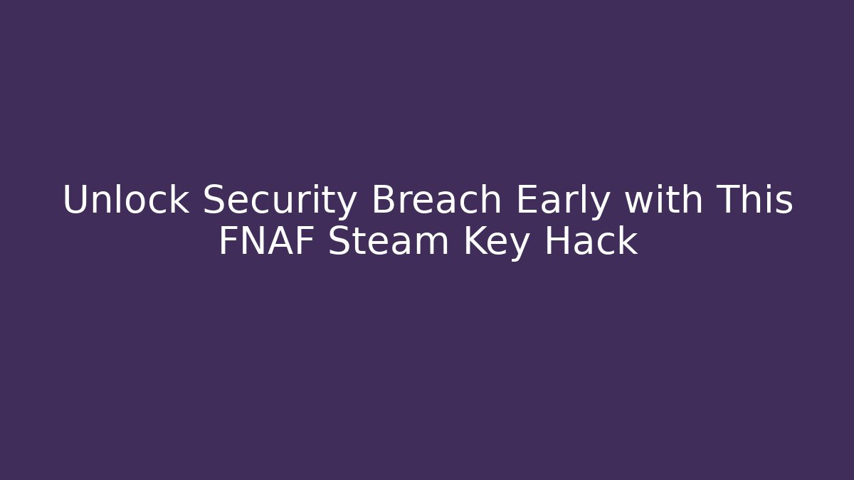 Unlock Security Breach Early with This FNAF Steam Key Hack