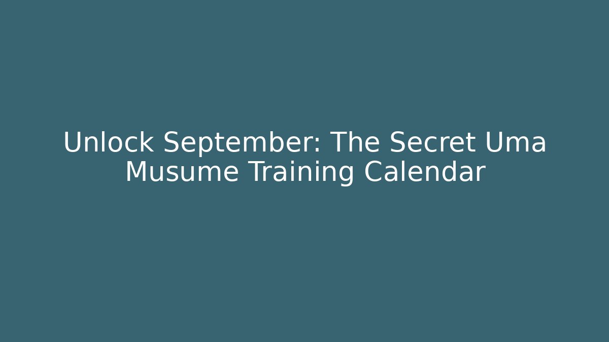 Unlock September: The Secret Uma Musume Training Calendar