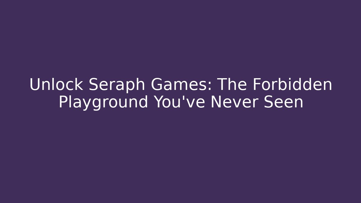 Unlock Seraph Games: The Forbidden Playground You’ve Never Seen
