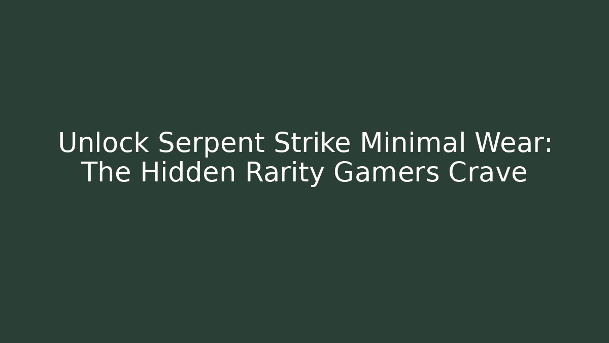 Unlock Serpent Strike Minimal Wear: The Hidden Rarity Gamers Crave