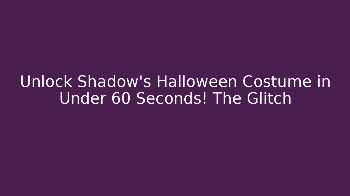 Unlock Shadow's Halloween Costume in Under 60 Seconds! The Glitch
