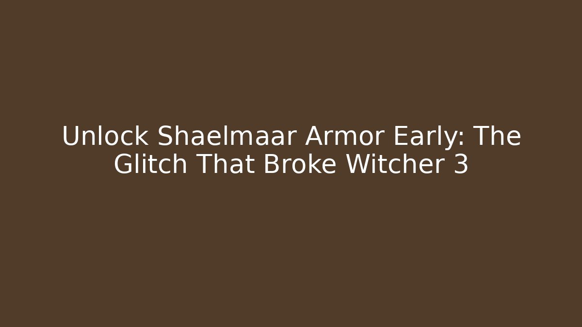 Unlock Shaelmaar Armor Early: The Glitch That Broke Witcher 3