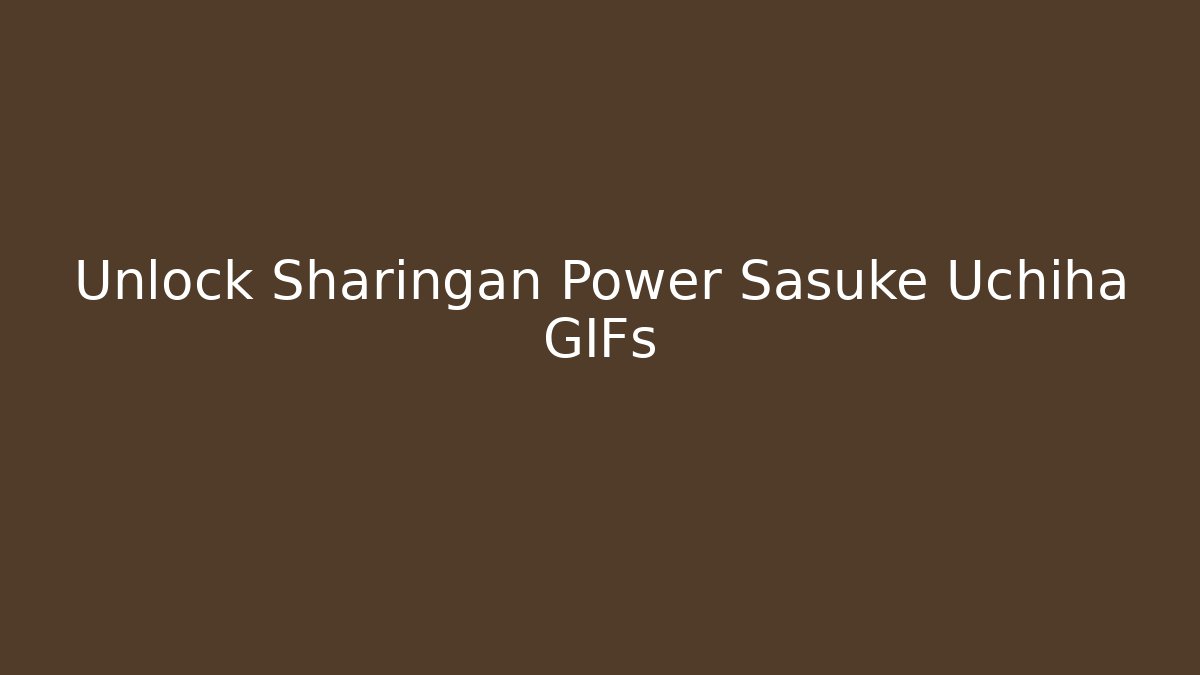 Unlock Sharingan Power Sasuke Uchiha GIFs
