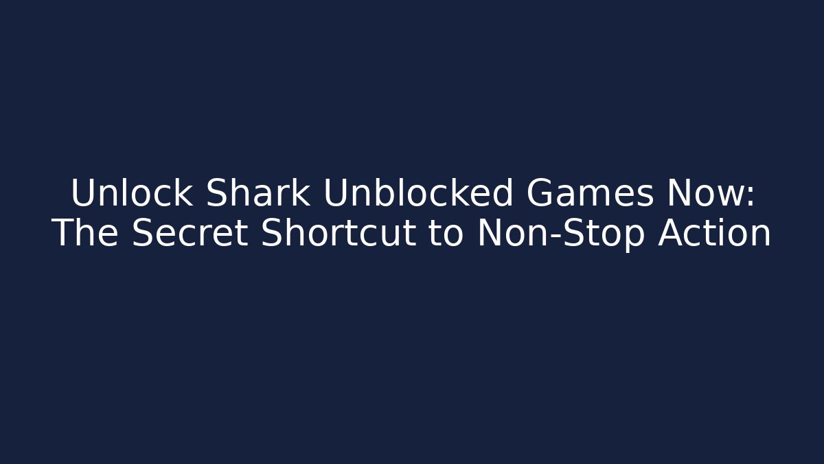 Unlock Shark Unblocked Games Now: The Secret Shortcut to Non-Stop Action