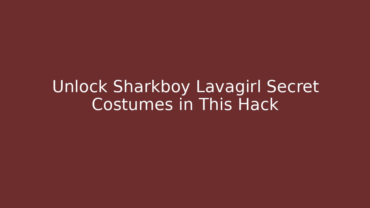 Unlock Sharkboy Lavagirl Secret Costumes in This Hack