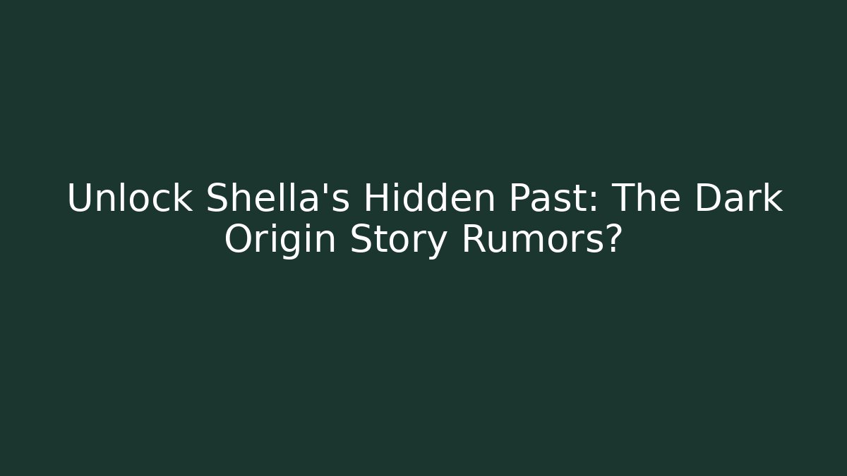 Unlock Shella's Hidden Past: The Dark Origin Story Rumors?