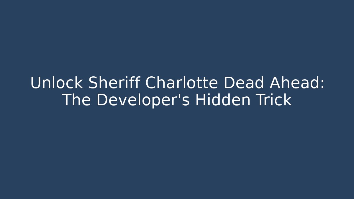 Unlock Sheriff Charlotte Dead Ahead: The Developer's Hidden Trick
