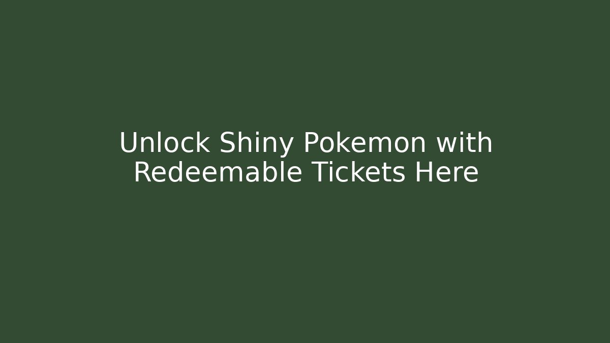 Unlock Shiny Pokémon with Redeemable Tickets Here