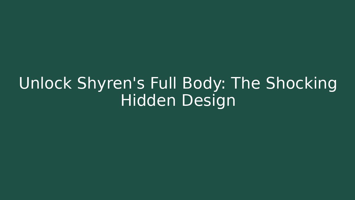 Unlock Shyren's Full Body: The Shocking Hidden Design