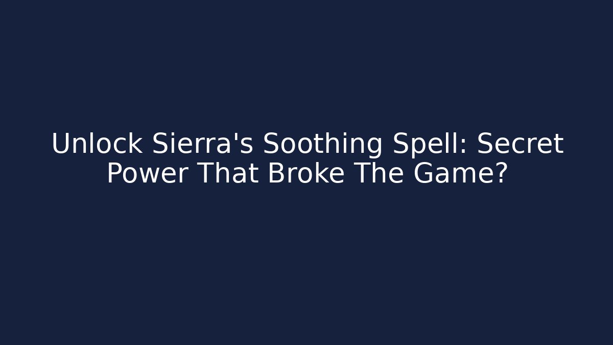 Unlock Sierra's Soothing Spell: Secret Power That Broke The Game?