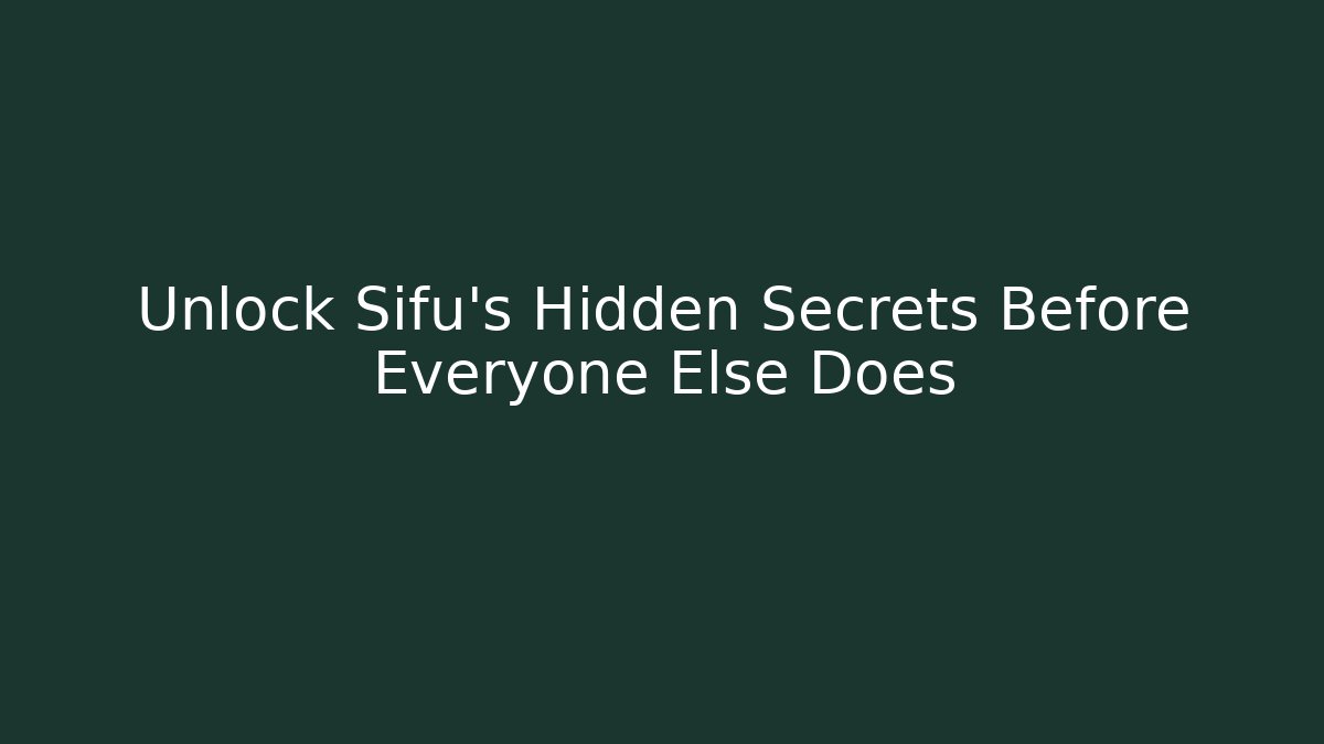 Unlock Sifu's Hidden Secrets Before Everyone Else Does - Critter Realm