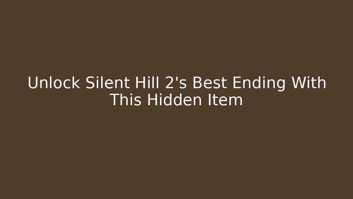 Unlock Silent Hill 2's Best Ending With This Hidden Item