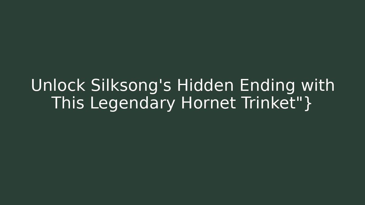 Unlock Silksong's Hidden Ending with This Legendary Hornet Trinket"}