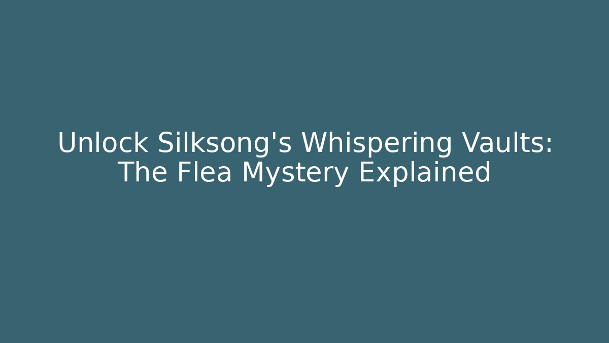 Unlock Silksong's Whispering Vaults: The Flea Mystery Explained