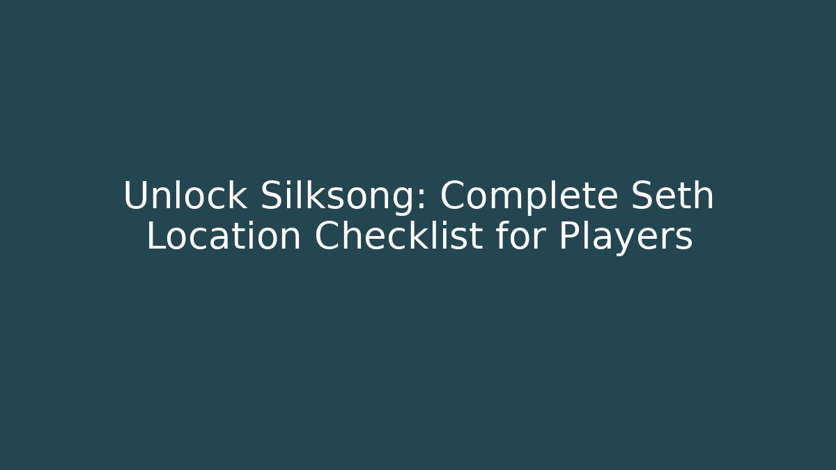 Unlock Silksong: Complete Seth Location Checklist for Players