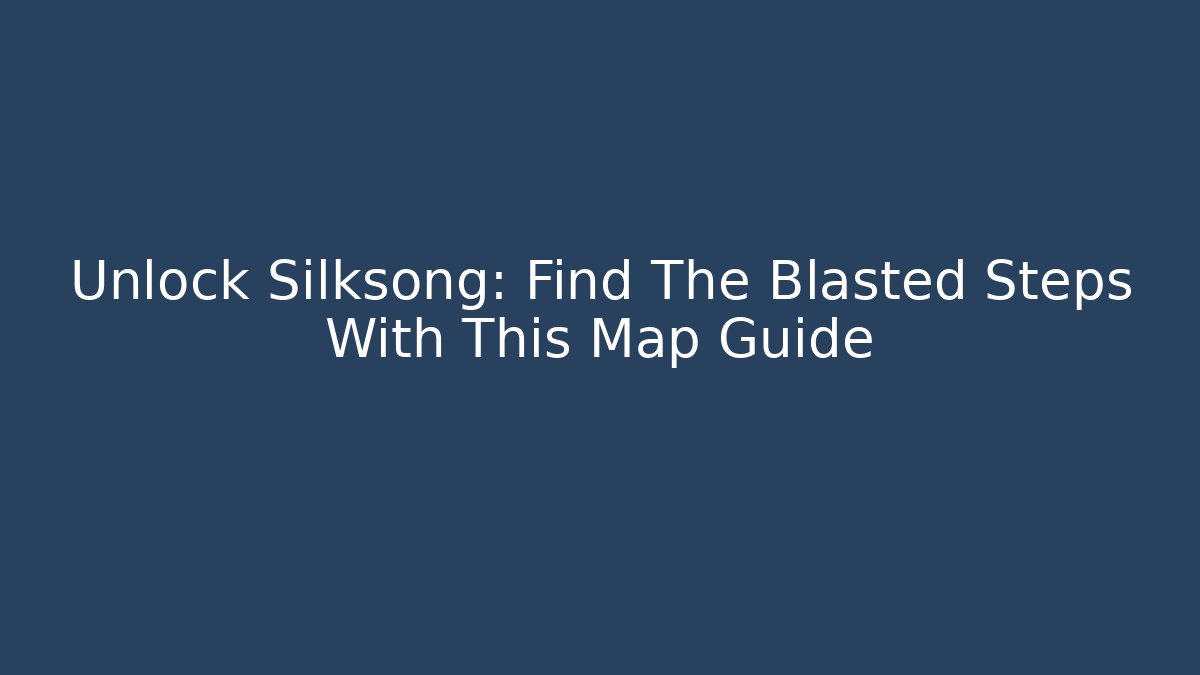 Unlock Silksong: Find The Blasted Steps With This Map Guide