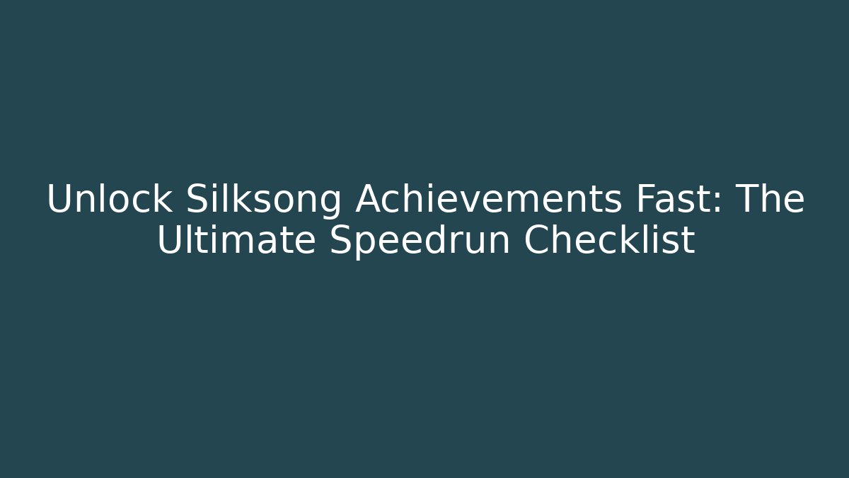 Unlock Silksong Achievements Fast: The Ultimate Speedrun Checklist