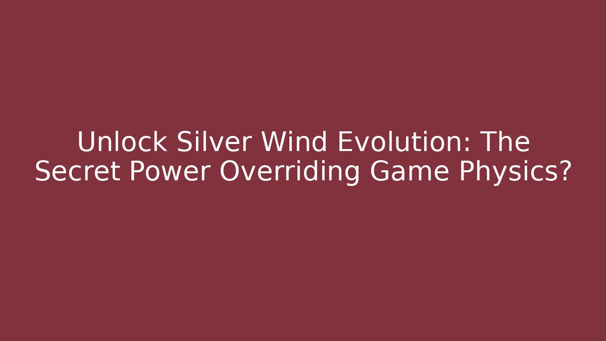 Unlock Silver Wind Evolution: The Secret Power Overriding Game Physics?
