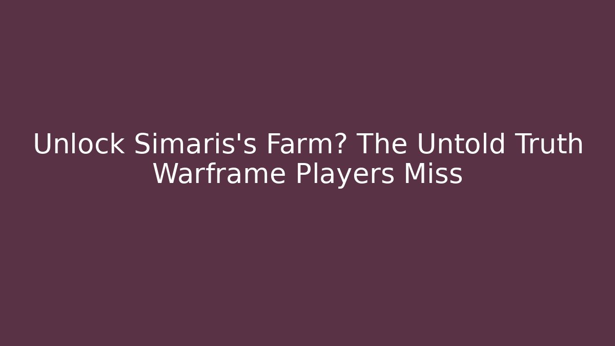 Unlock Simaris's Farm? The Untold Truth Warframe Players Miss