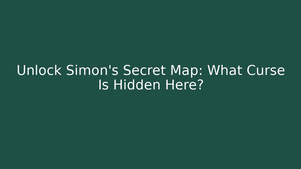 Unlock Simon's Secret Map: What Curse Is Hidden Here?