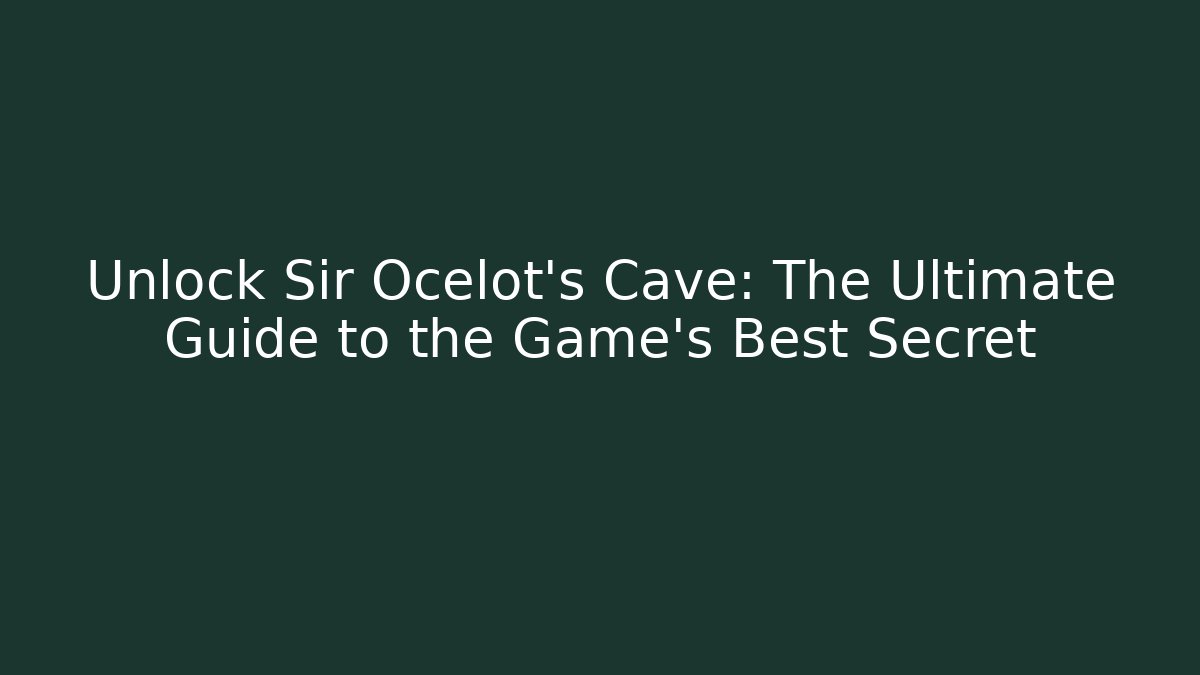 Unlock Sir Ocelot's Cave: The Ultimate Guide to the Game's Best Secret