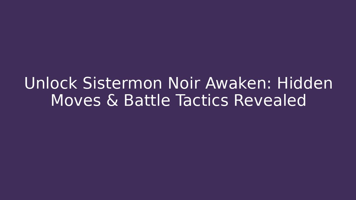 Unlock Sistermon Noir Awaken: Hidden Moves & Battle Tactics Revealed