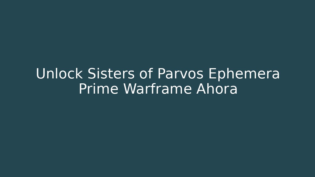 Unlock Sisters of Parvos Ephemera Prime Warframe Ahora