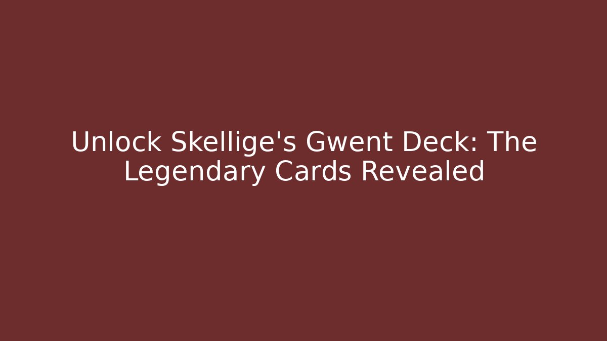 Unlock Skellige's Gwent Deck: The Legendary Cards Revealed