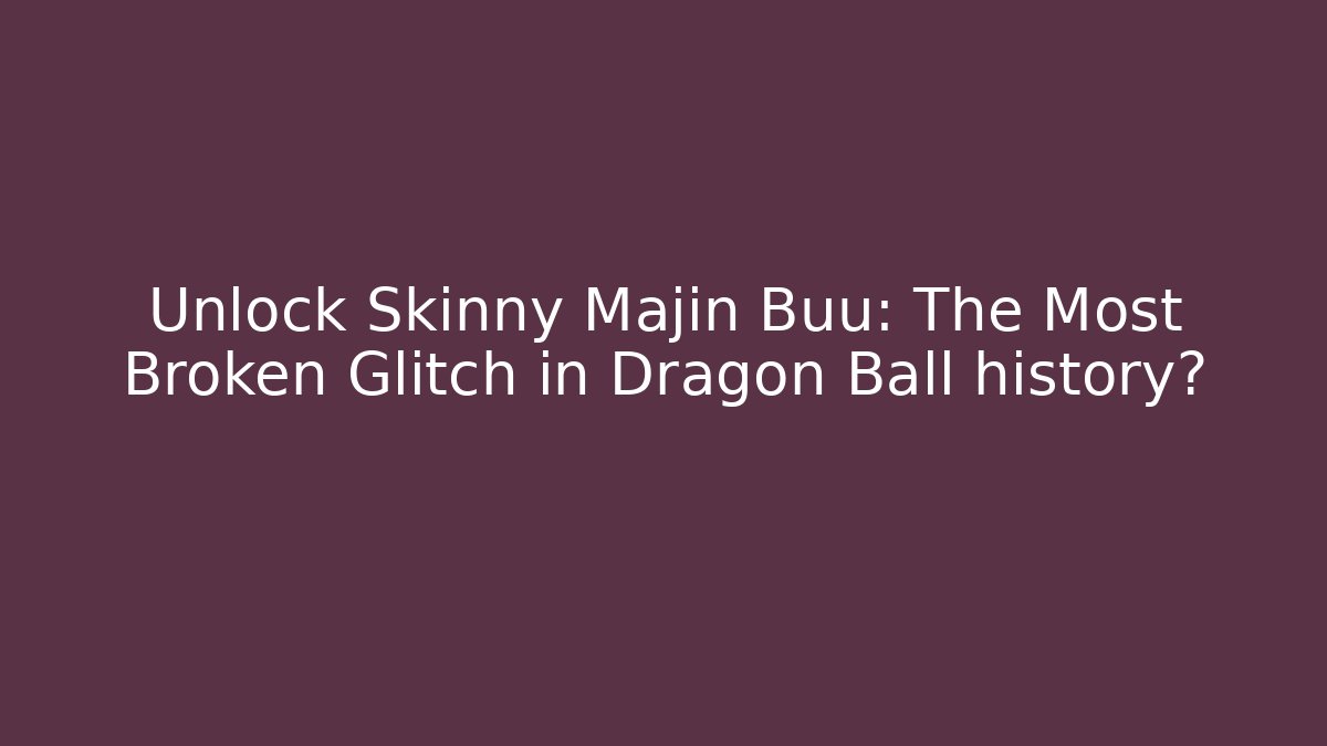 Unlock Skinny Majin Buu: The Most Broken Glitch in Dragon Ball history?