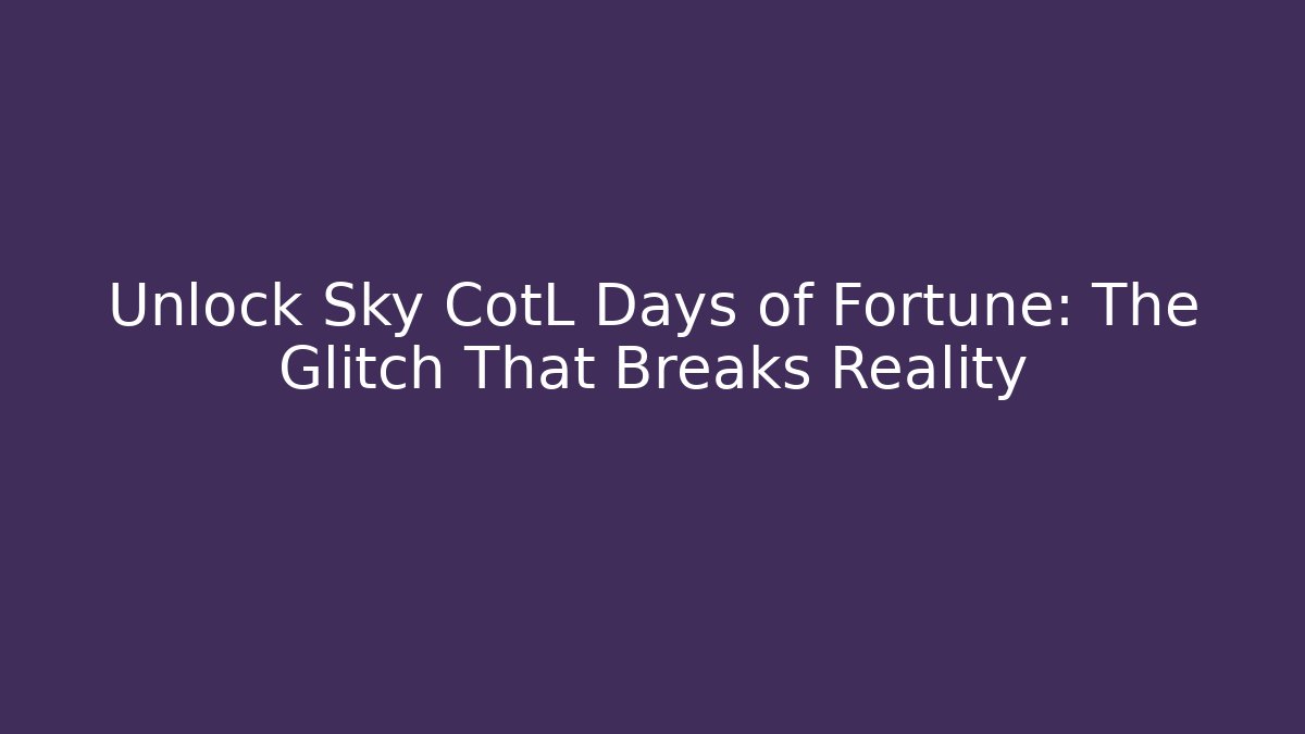 Unlock Sky CotL Days of Fortune: The Glitch That Breaks Reality