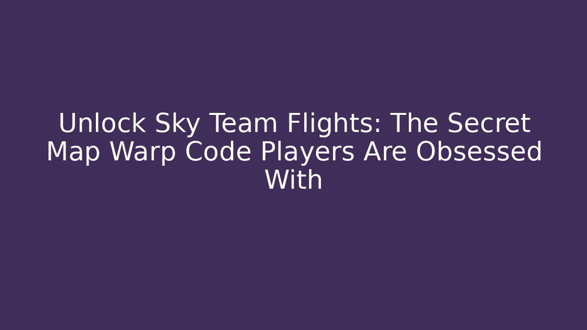 Unlock Sky Team Flights: The Secret Map Warp Code Players Are Obsessed With - Critter Realm