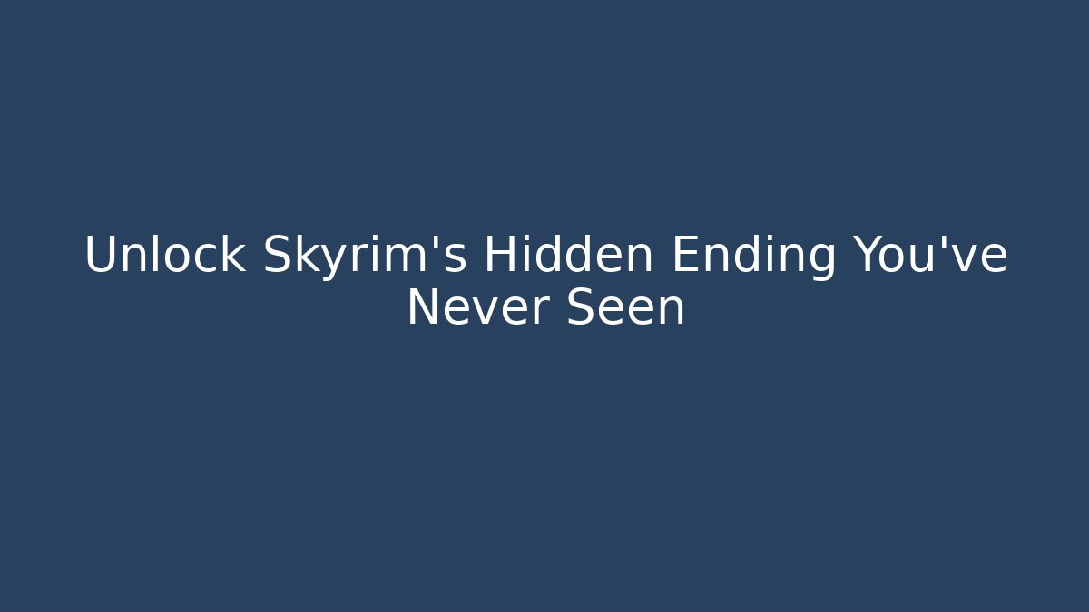 Unlock Skyrim's Hidden Ending You've Never Seen