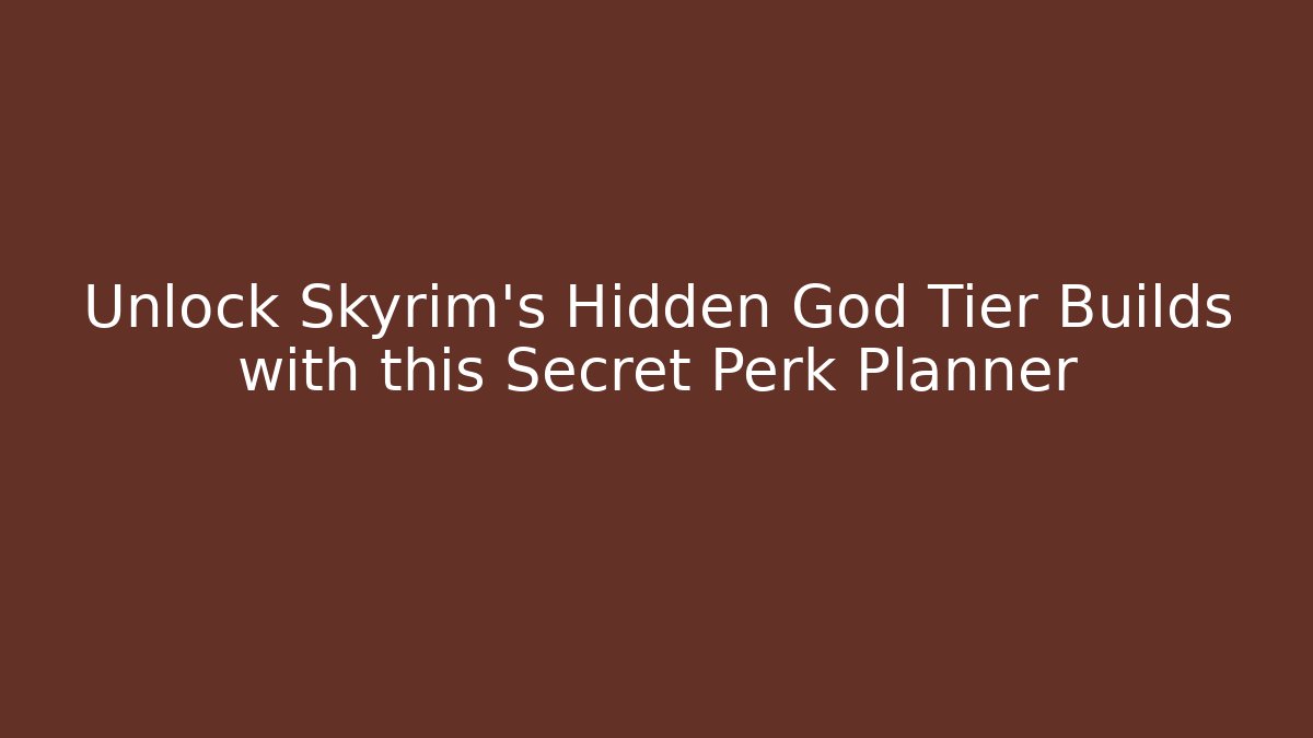 Unlock Skyrim's Hidden God Tier Builds with this Secret Perk Planner