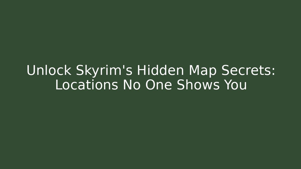 Unlock Skyrim's Hidden Map Secrets: Locations No One Shows You