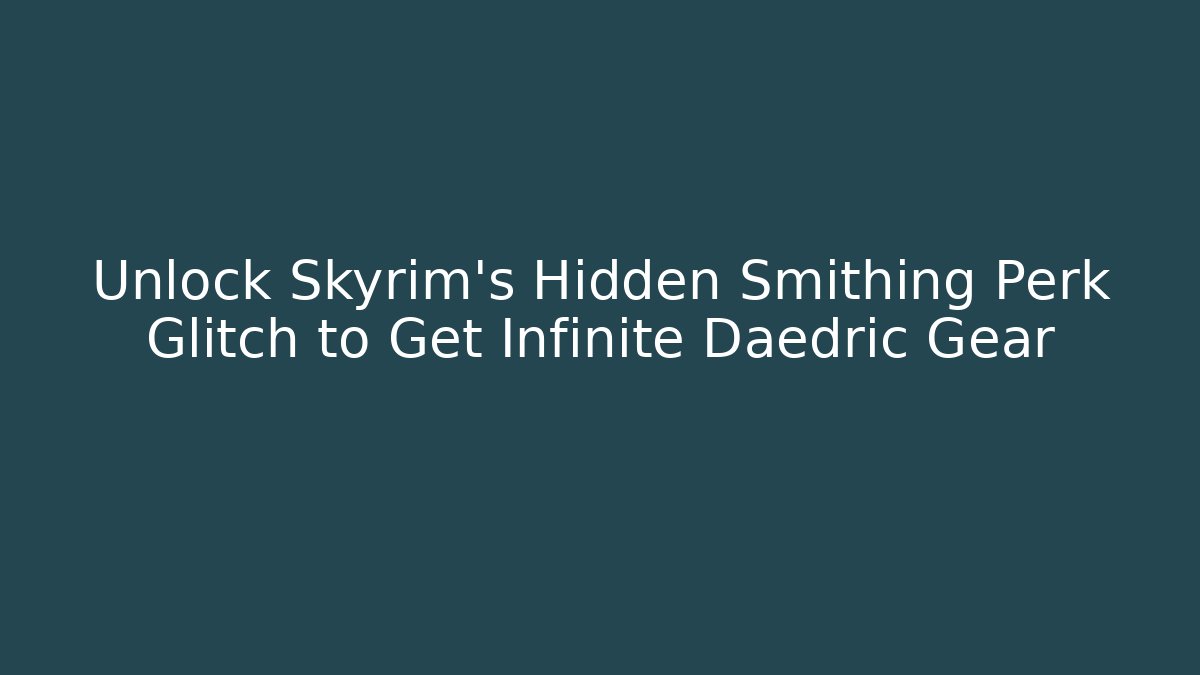 Unlock Skyrim's Hidden Smithing Perk Glitch to Get Infinite Daedric Gear