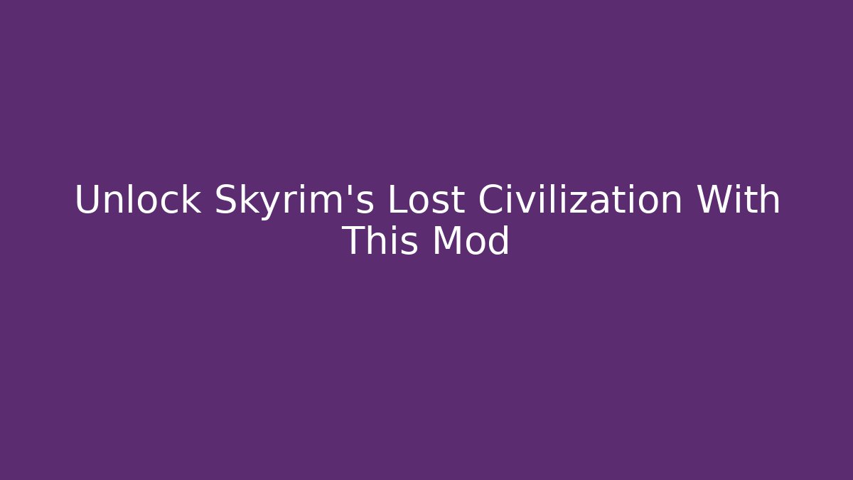 Unlock Skyrim's Lost Civilization With This Mod
