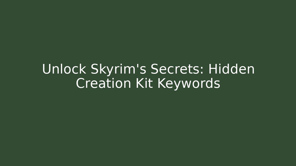 Unlock Skyrim's Secrets: Hidden Creation Kit Keywords