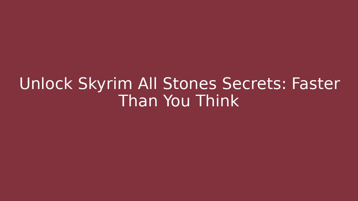 Unlock Skyrim All Stones Secrets: Faster Than You Think