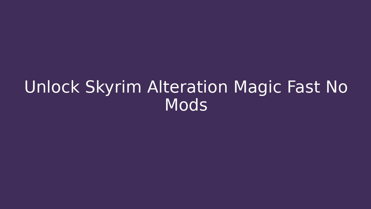 Unlock Skyrim Alteration Magic Fast No Mods - Critter Realm