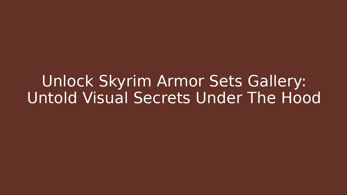 Unlock Skyrim Armor Sets Gallery: Untold Visual Secrets Under The Hood - Critter Realm