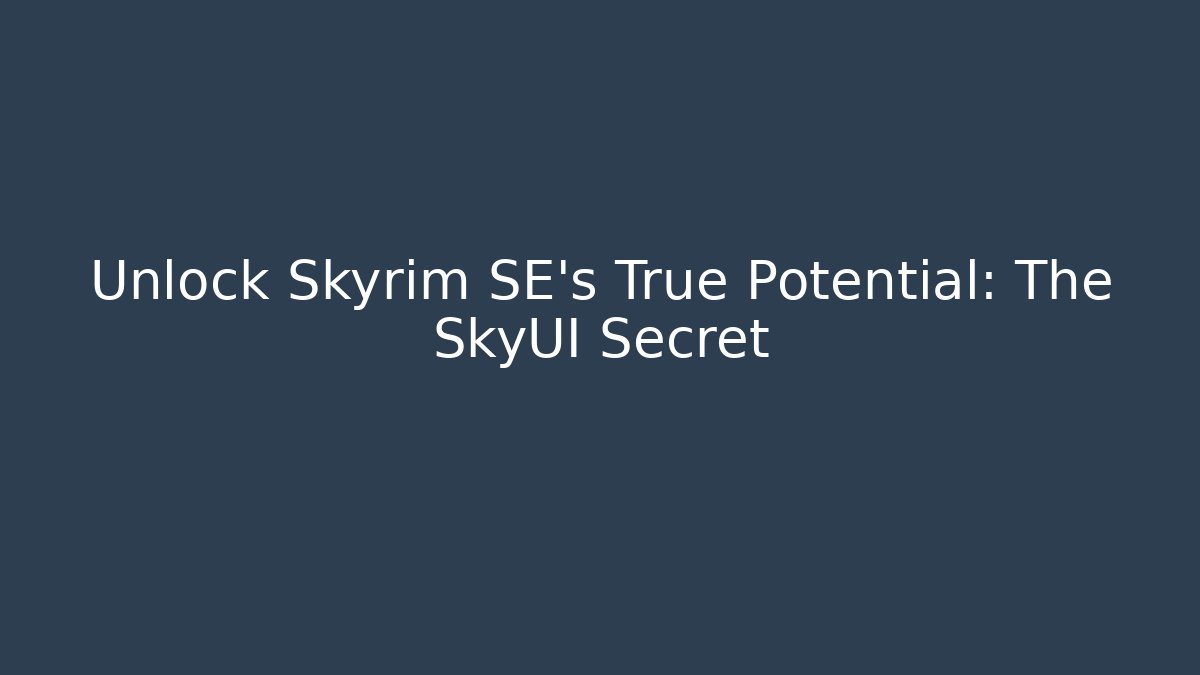 Unlock Skyrim SE’s True Potential: The SkyUI Secret
