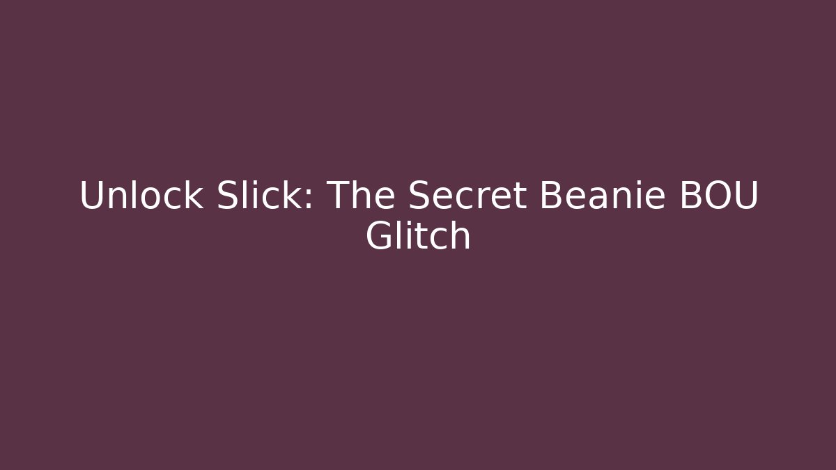 Unlock Slick: The Secret Beanie BOU Glitch