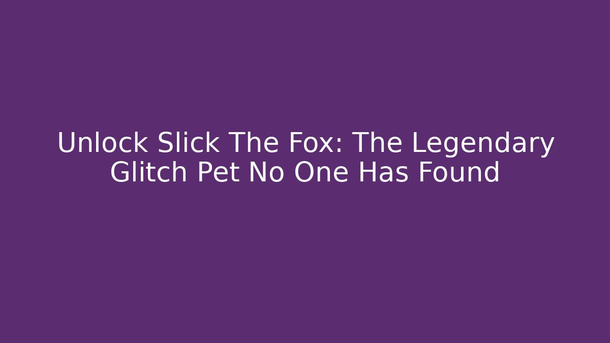 Unlock Slick The Fox: The Legendary Glitch Pet No One Has Found