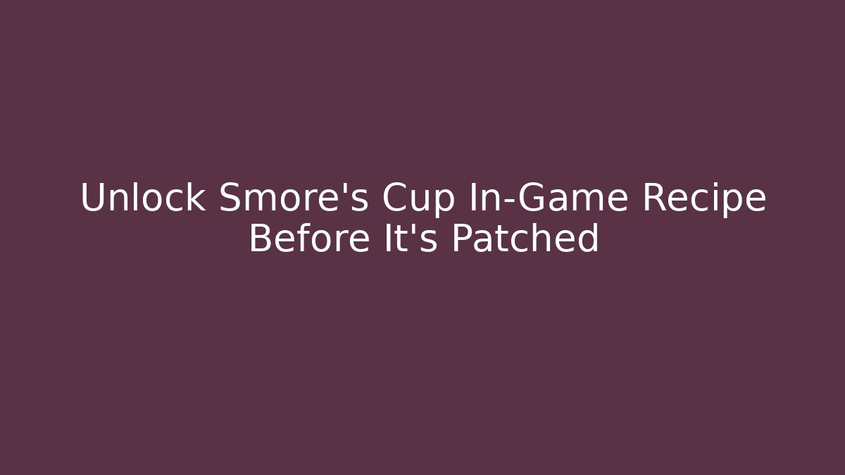 Unlock Smore's Cup In-Game Recipe Before It's Patched
